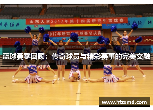 篮球赛季回顾：传奇球员与精彩赛事的完美交融