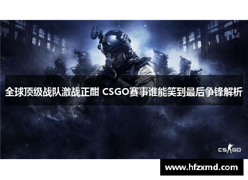 全球顶级战队激战正酣 CSGO赛事谁能笑到最后争锋解析
