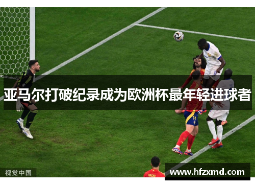 亚马尔打破纪录成为欧洲杯最年轻进球者