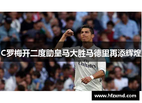 C罗梅开二度助皇马大胜马德里再添辉煌