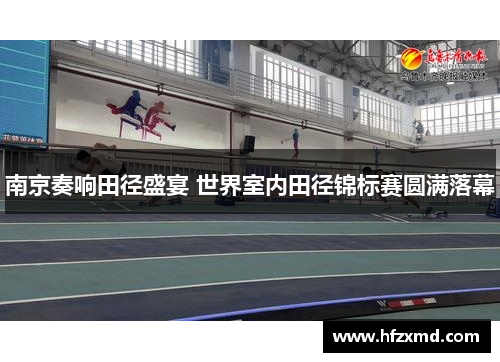 南京奏响田径盛宴 世界室内田径锦标赛圆满落幕