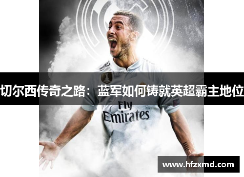 切尔西传奇之路：蓝军如何铸就英超霸主地位