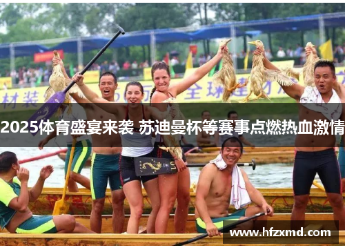 2025体育盛宴来袭 苏迪曼杯等赛事点燃热血激情 2025体育盛宴来袭 苏迪曼杯等赛事点燃热血激情