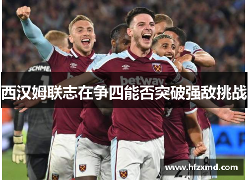 西汉姆联志在争四能否突破强敌挑战