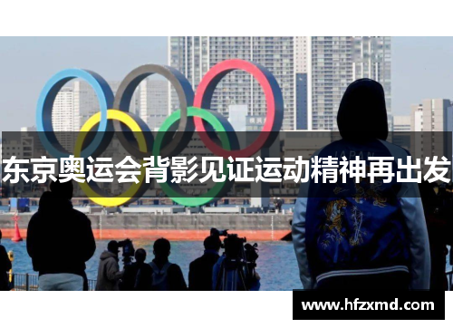东京奥运会背影见证运动精神再出发