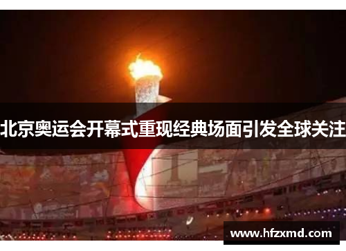 北京奥运会开幕式重现经典场面引发全球关注